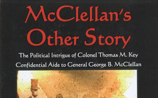 McClellen's Other Story: The Political Intrigue of Colonel Thomas M. Key
