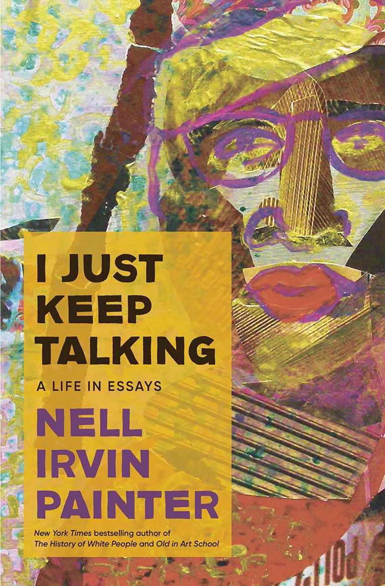 Cover of Nell Irvin Painter’s new collection of essays, "I Just Keep Talking"